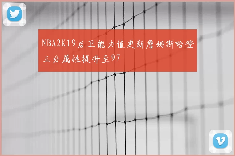 NBA2K19后卫能力值更新詹姆斯哈登三分属性提升至97