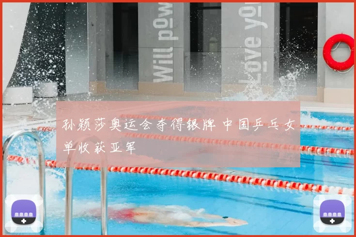 孙颖莎奥运会夺得银牌 中国乒乓女单收获亚军