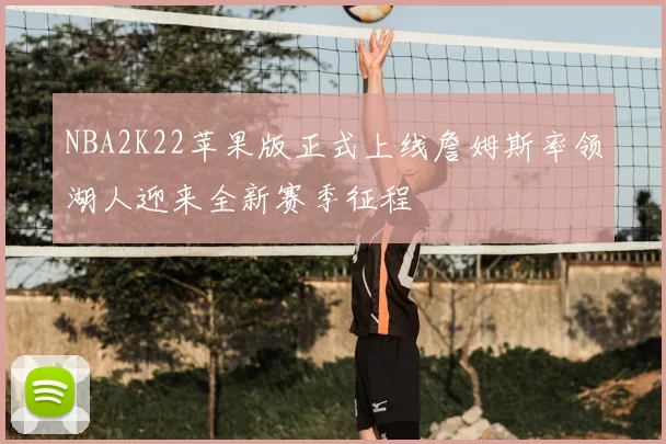 NBA2K22苹果版正式上线詹姆斯率领湖人迎来全新赛季征程