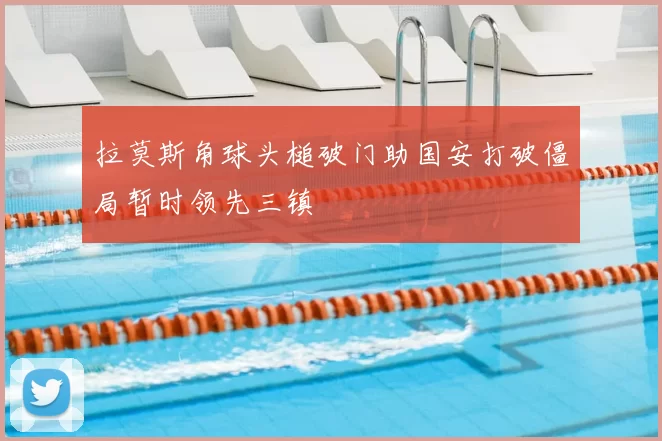 拉莫斯角球头槌破门助国安打破僵局暂时领先三镇