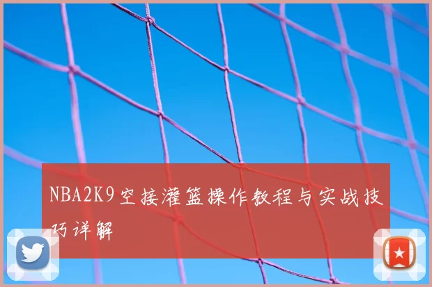 NBA2K9空接灌篮操作教程与实战技巧详解