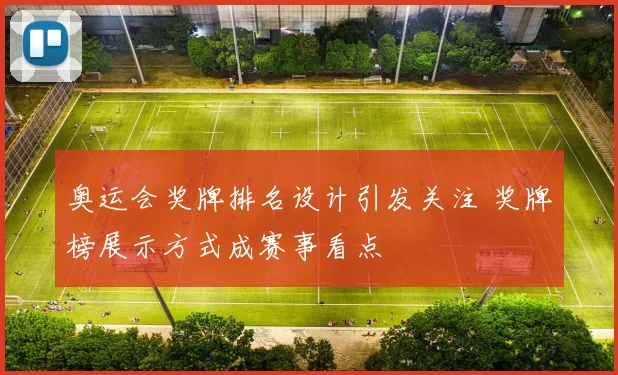 奥运会奖牌排名设计引发关注 奖牌榜展示方式成赛事看点