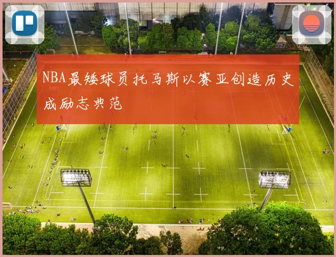 NBA最矮球员托马斯以赛亚创造历史成励志典范