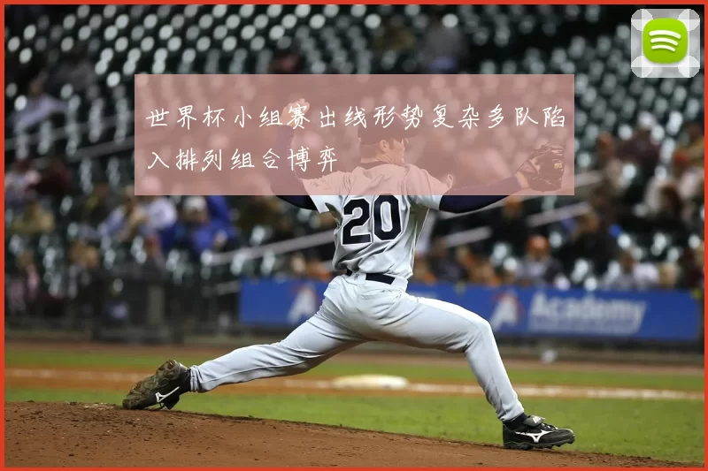 世界杯小组赛出线形势复杂多队陷入排列组合博弈