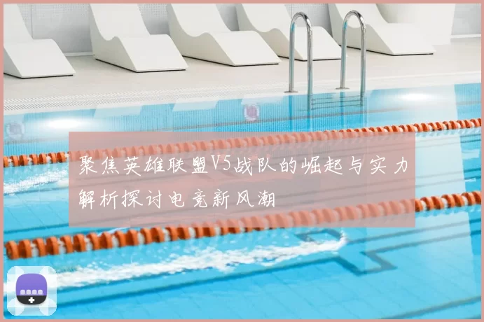 聚焦英雄联盟V5战队的崛起与实力解析探讨电竞新风潮