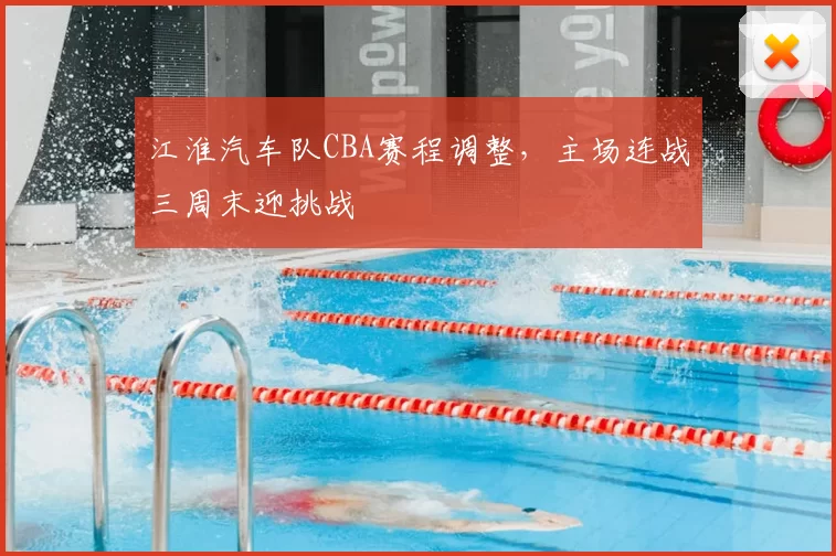 江淮汽车队CBA赛程调整,主场连战三周末迎挑战