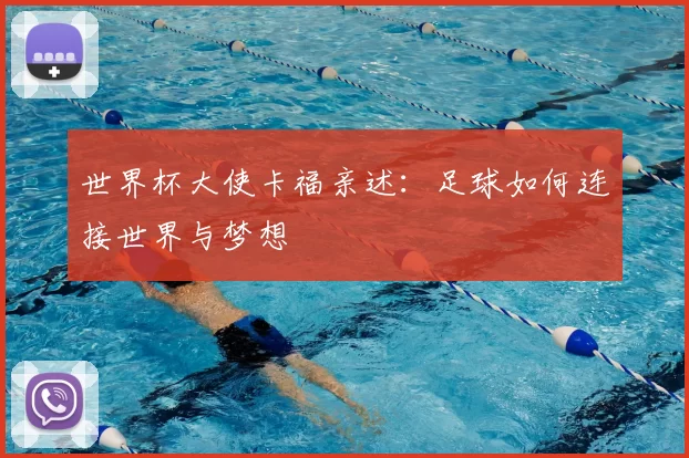 世界杯大使卡福亲述：足球如何连接世界与梦想