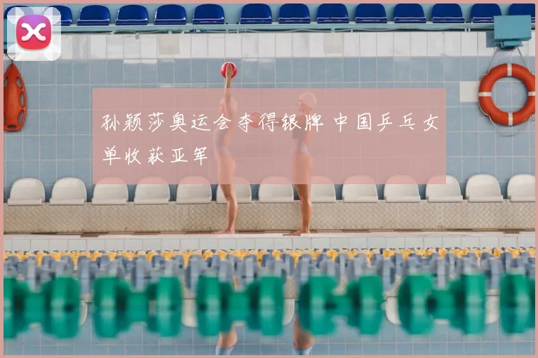 孙颖莎奥运会夺得银牌 中国乒乓女单收获亚军