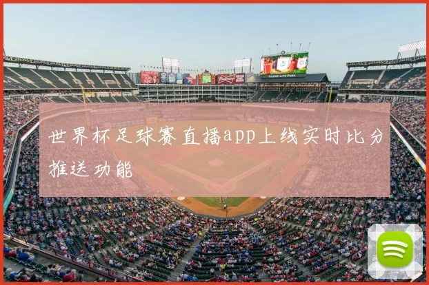 世界杯足球赛直播app上线实时比分推送功能