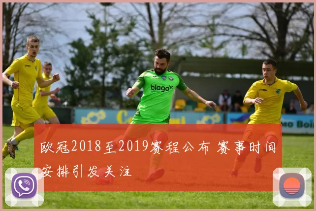 欧冠2018至2019赛程公布 赛事时间安排引发关注