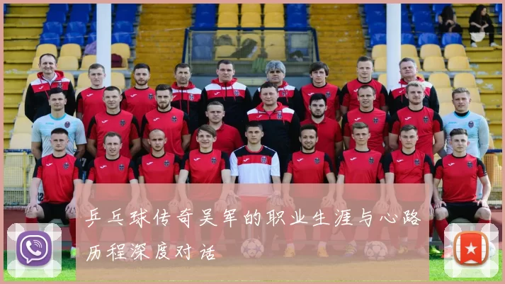 乒乓球传奇吴军的职业生涯与心路历程深度对话