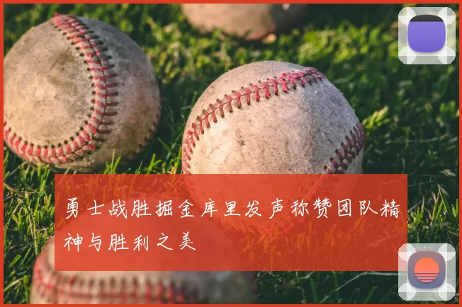 勇士战胜掘金库里发声称赞团队精神与胜利之美
